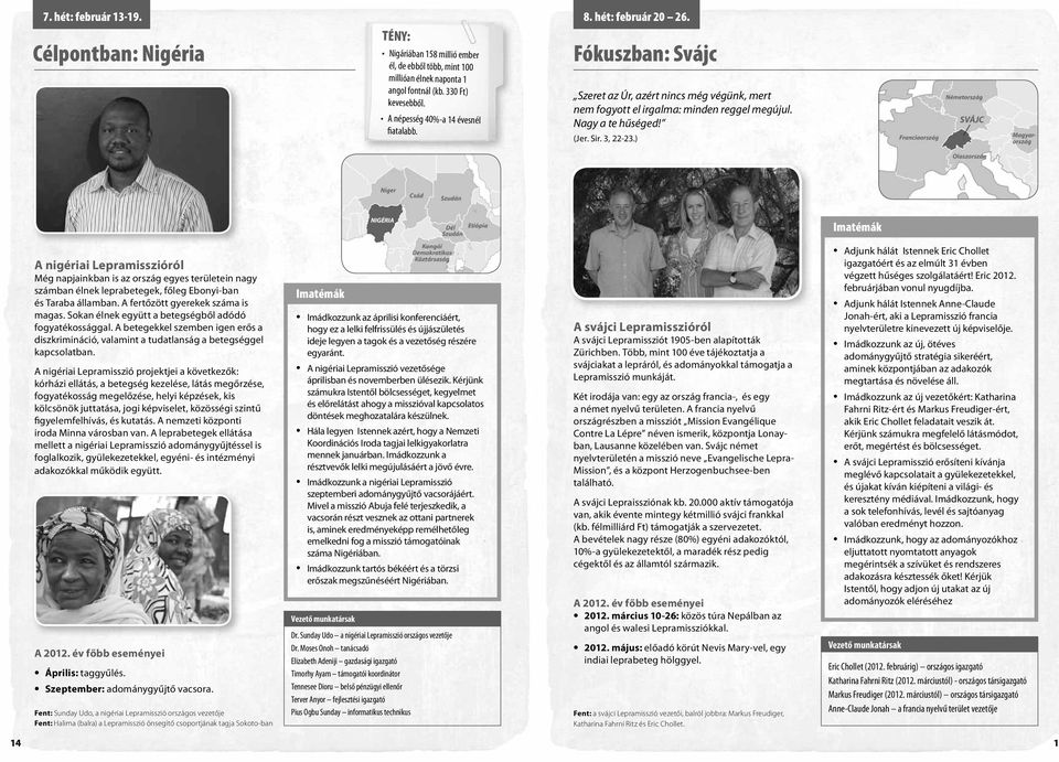 3, 22-23.) A nigériai Lepramisszióról Még napjainkban is az ország egyes területein nagy számban élnek leprabetegek, főleg Ebonyi-ban és Taraba államban. A fertőzött gyerekek száma is magas.