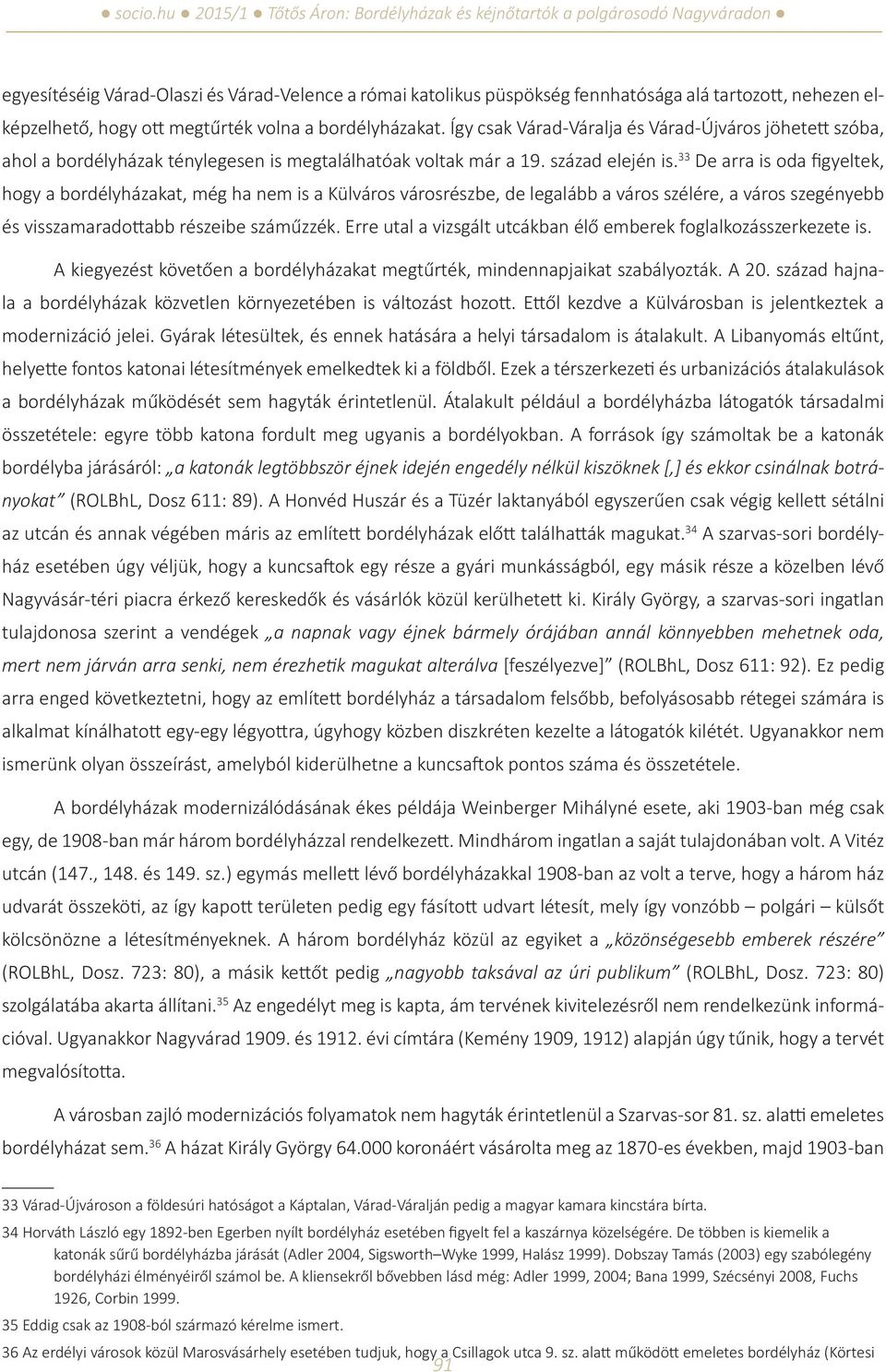 33 De arra is oda figyeltek, hogy a bordélyházakat, még ha nem is a Külváros városrészbe, de legalább a város szélére, a város szegényebb és visszamaradottabb részeibe száműzzék.