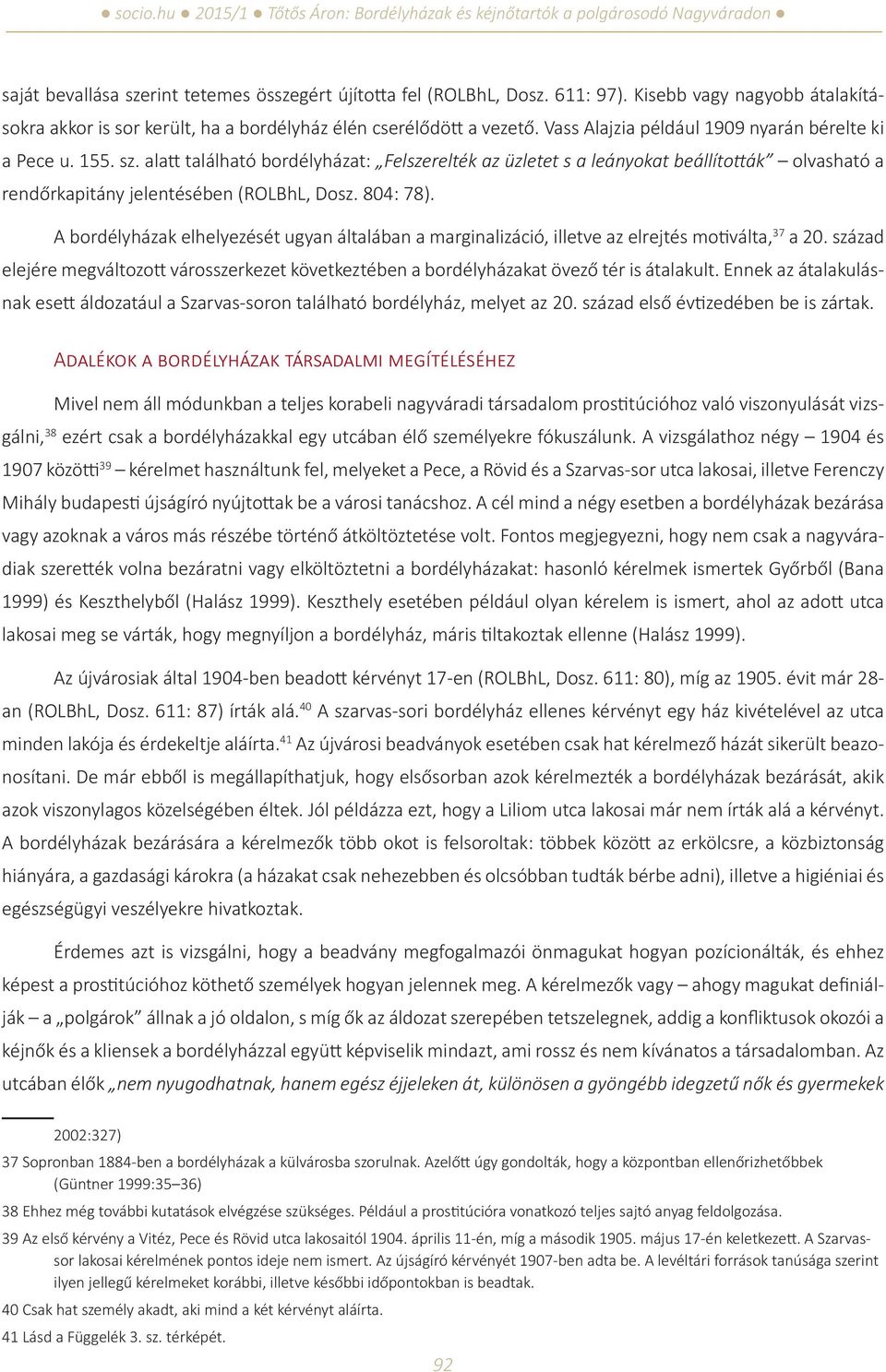 804: 78). A bordélyházak elhelyezését ugyan általában a marginalizáció, illetve az elrejtés motiválta, 37 a 20.