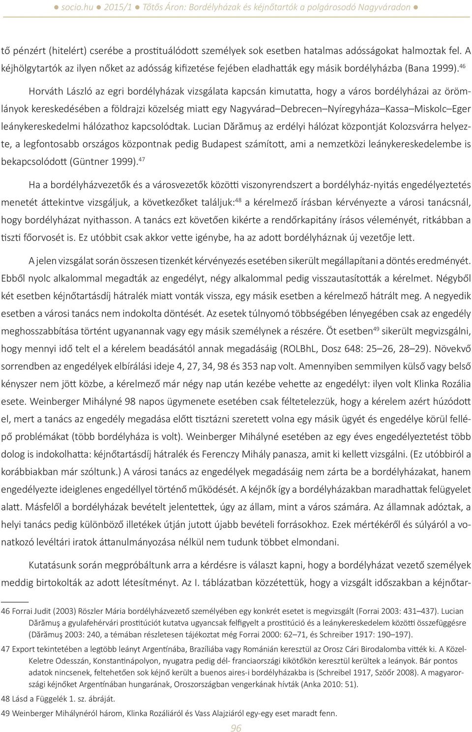 46 Horváth László az egri bordélyházak vizsgálata kapcsán kimutatta, hogy a város bordélyházai az örömlányok kereskedésében a földrajzi közelség miatt egy Nagyvárad Debrecen Nyíregyháza Kassa Miskolc