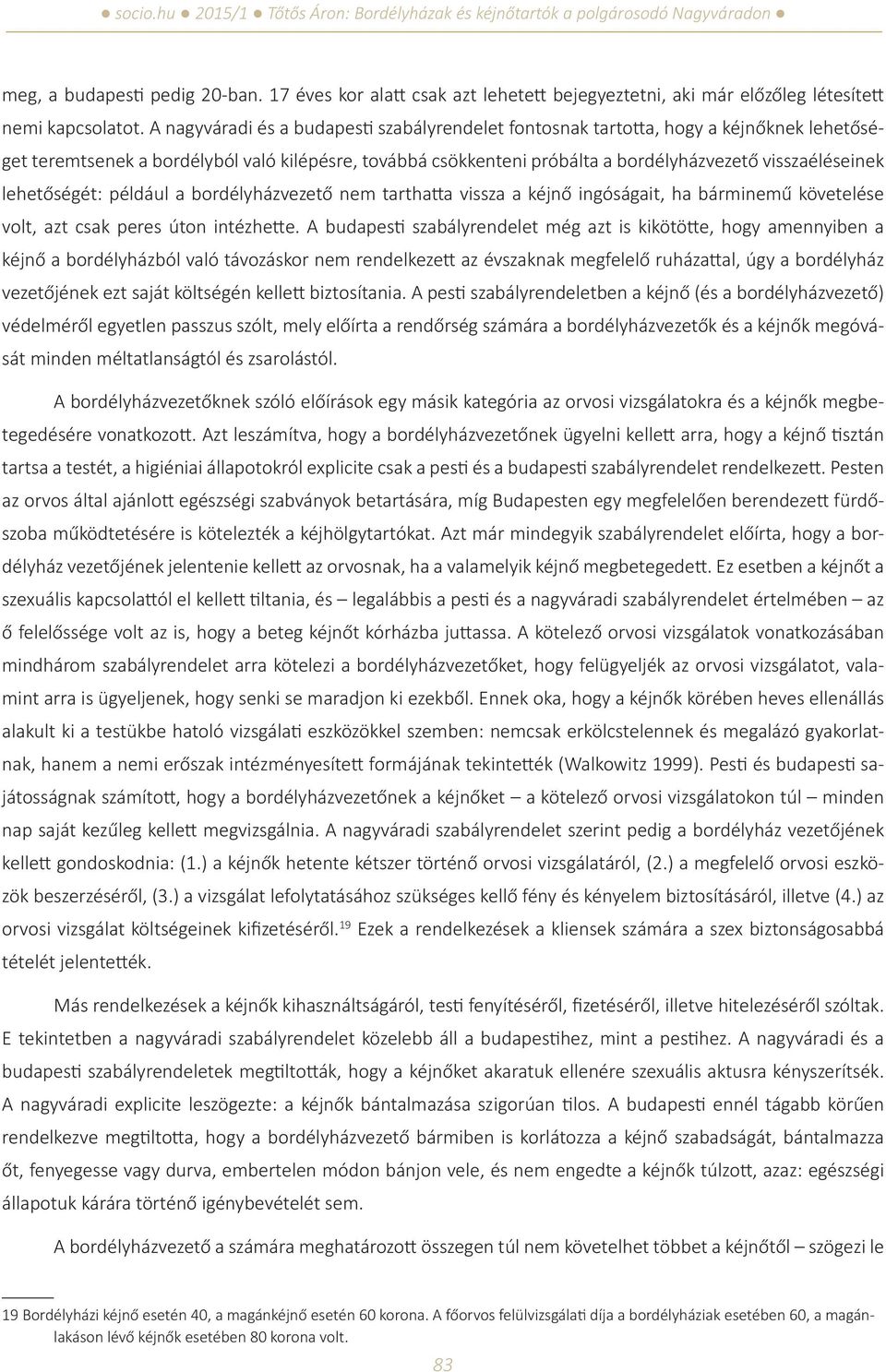 lehetőségét: például a bordélyházvezető nem tarthatta vissza a kéjnő ingóságait, ha bárminemű követelése volt, azt csak peres úton intézhette.