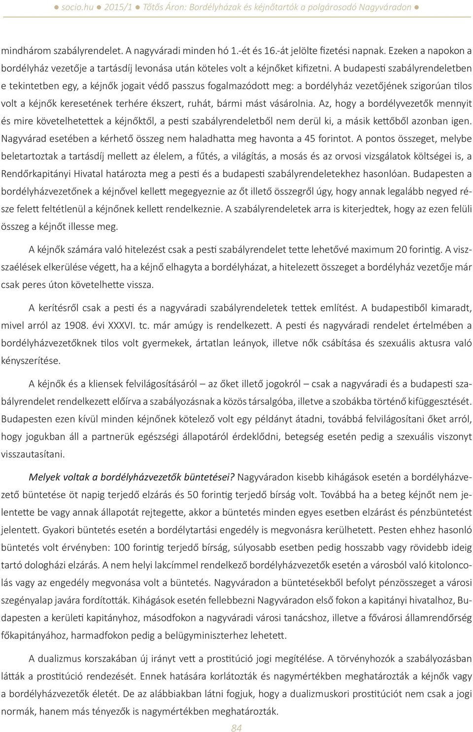 vásárolnia. Az, hogy a bordélyvezetők mennyit és mire követelhetettek a kéjnőktől, a pesti szabályrendeletből nem derül ki, a másik kettőből azonban igen.