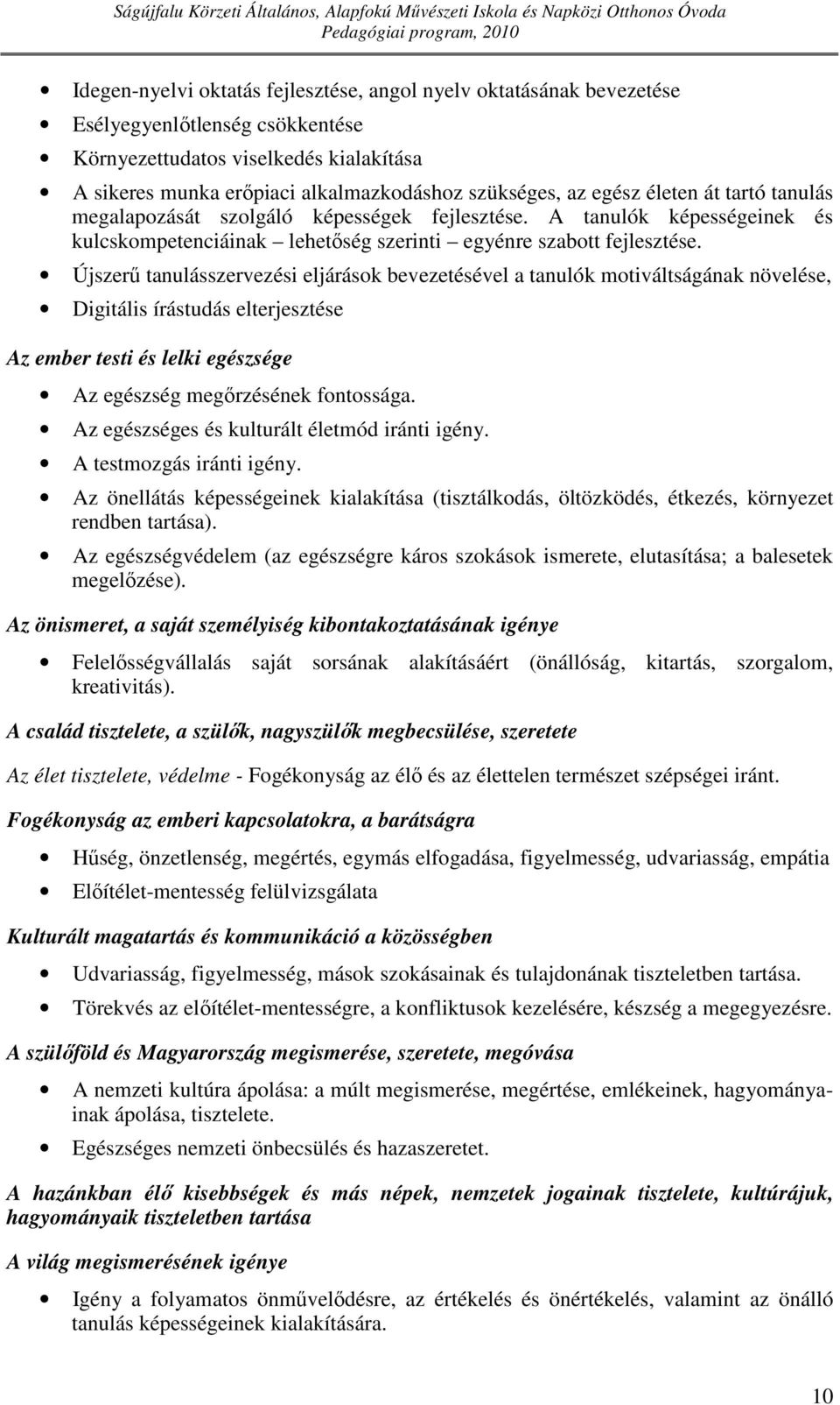 Újszerű tanulásszervezési eljárások bevezetésével a tanulók motiváltságának növelése, Digitális írástudás elterjesztése Az ember testi és lelki egészsége Az egészség megőrzésének fontossága.