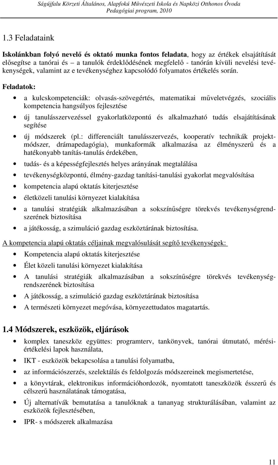 Feladatok: a kulcskompetenciák: olvasás-szövegértés, matematikai műveletvégzés, szociális kompetencia hangsúlyos fejlesztése új tanulásszervezéssel gyakorlatközpontú és alkalmazható tudás