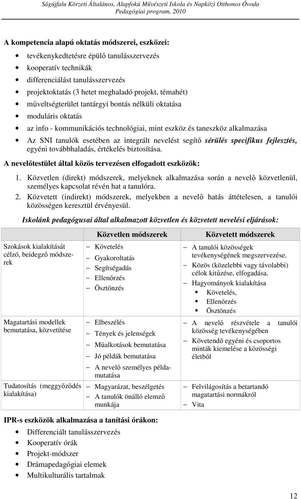 sérülés specifikus fejlesztés, egyéni továbbhaladás, értékelés biztosítása. A nevelőtestület által közös tervezésen elfogadott eszközök: 1.