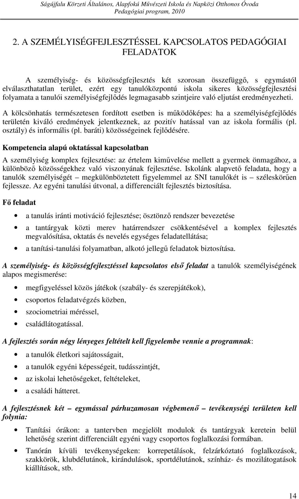 A kölcsönhatás természetesen fordított esetben is működőképes: ha a személyiségfejlődés területén kiváló eredmények jelentkeznek, az pozitív hatással van az iskola formális (pl.