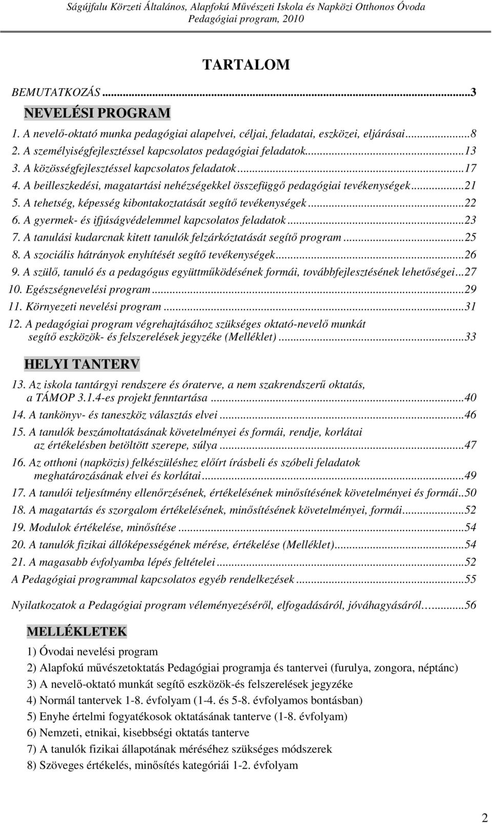 A tehetség, képesség kibontakoztatását segítő tevékenységek... 22 6. A gyermek- és ifjúságvédelemmel kapcsolatos feladatok... 23 7. A tanulási kudarcnak kitett tanulók felzárkóztatását segítő program.