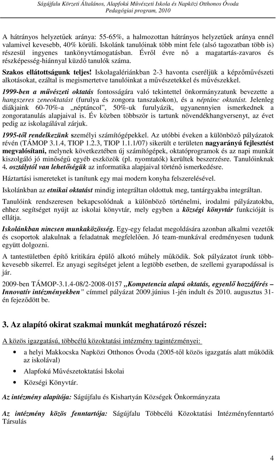 Szakos ellátottságunk teljes! Iskolagalériánkban 2-3 havonta cseréljük a képzőművészeti alkotásokat, ezáltal is megismertetve tanulóinkat a művészetekkel és művészekkel.