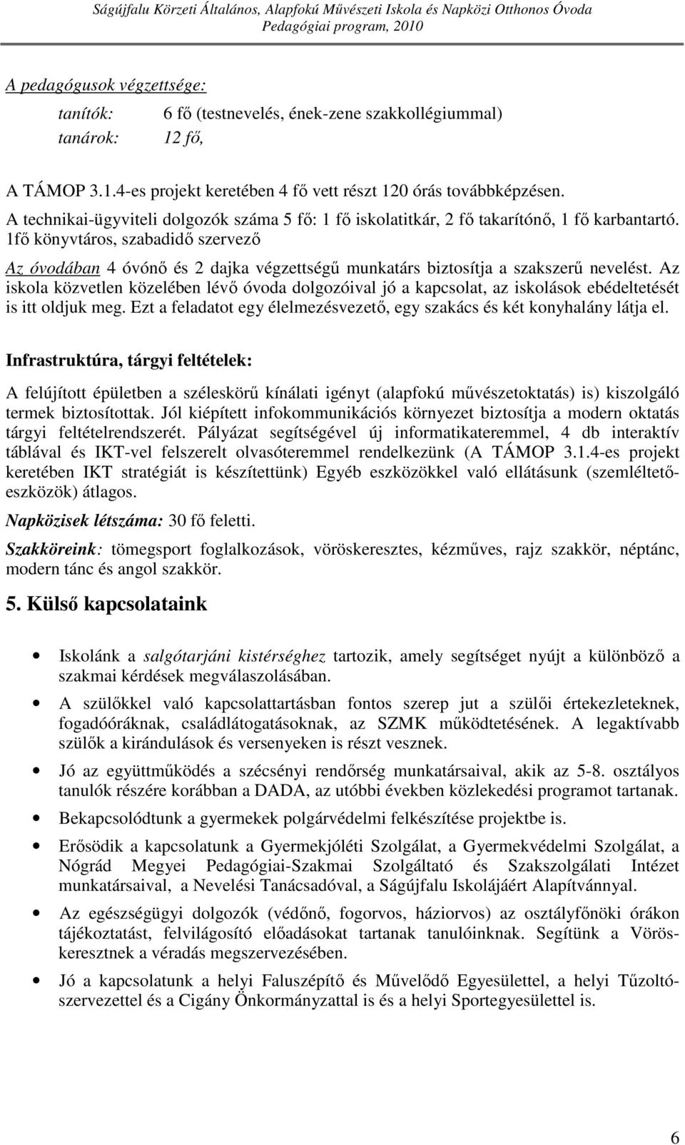 1fő könyvtáros, szabadidő szervező Az óvodában 4 óvónő és 2 dajka végzettségű munkatárs biztosítja a szakszerű nevelést.