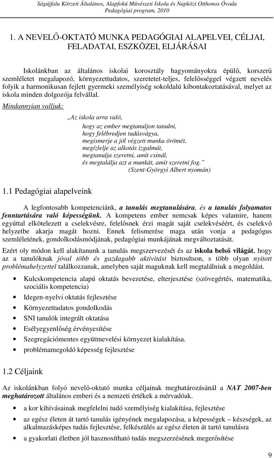 Mindannyian valljuk: Az iskola arra való, hogy az ember megtanuljon tanulni, hogy felébredjen tudásvágya, megismerje a jól végzett munka örömét, megízlelje az alkotás izgalmát, megtanulja szeretni,