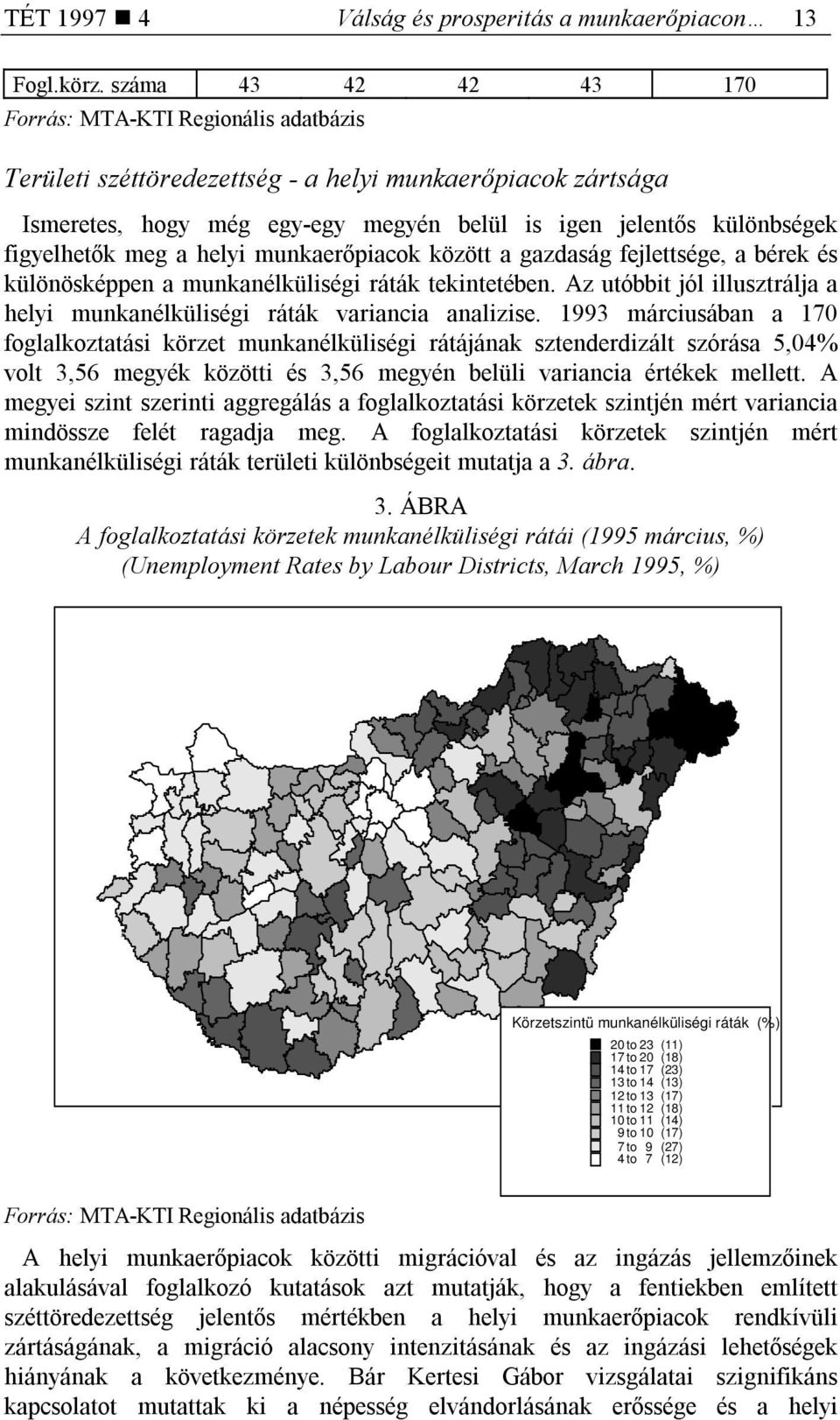 figyelhetők meg a helyi munkaerőpiacok között a gazdaság fejlettsége, a bérek és különösképpen a munkanélküliségi ráták tekintetében.