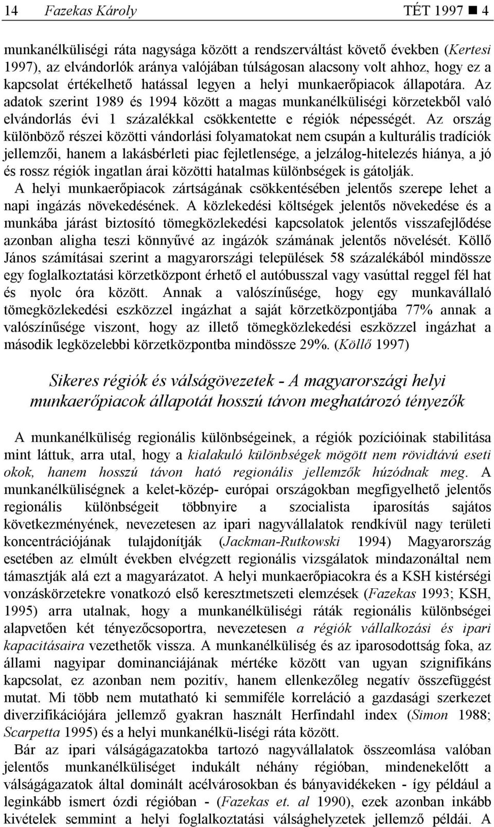 Az adatok szerint 1989 és 1994 között a magas munkanélküliségi körzetekből való elvándorlás évi 1 százalékkal csökkentette e régiók népességét.