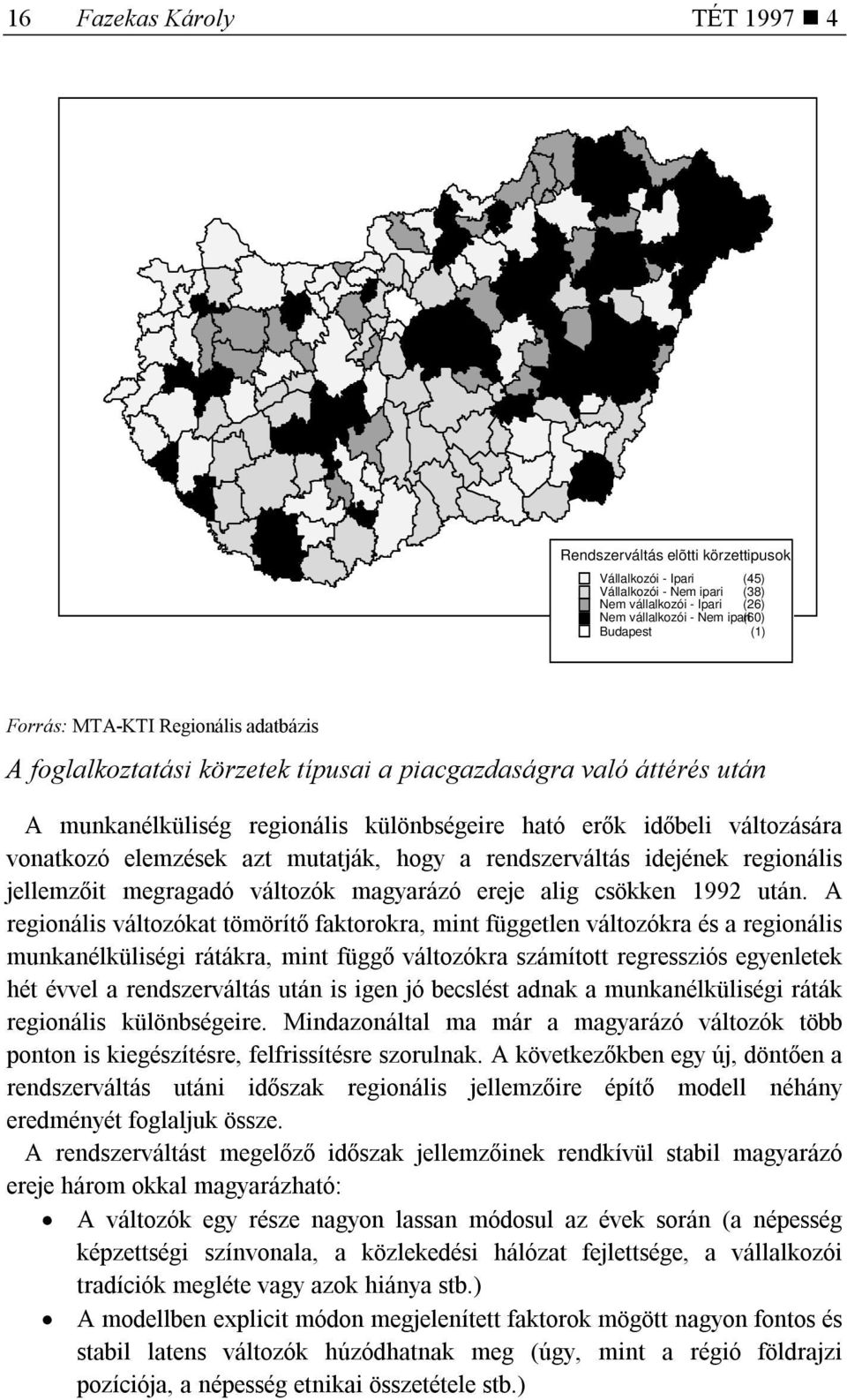 azt mutatják, hogy a rendszerváltás idejének regionális jellemzőit megragadó változók magyarázó ereje alig csökken 1992 után.