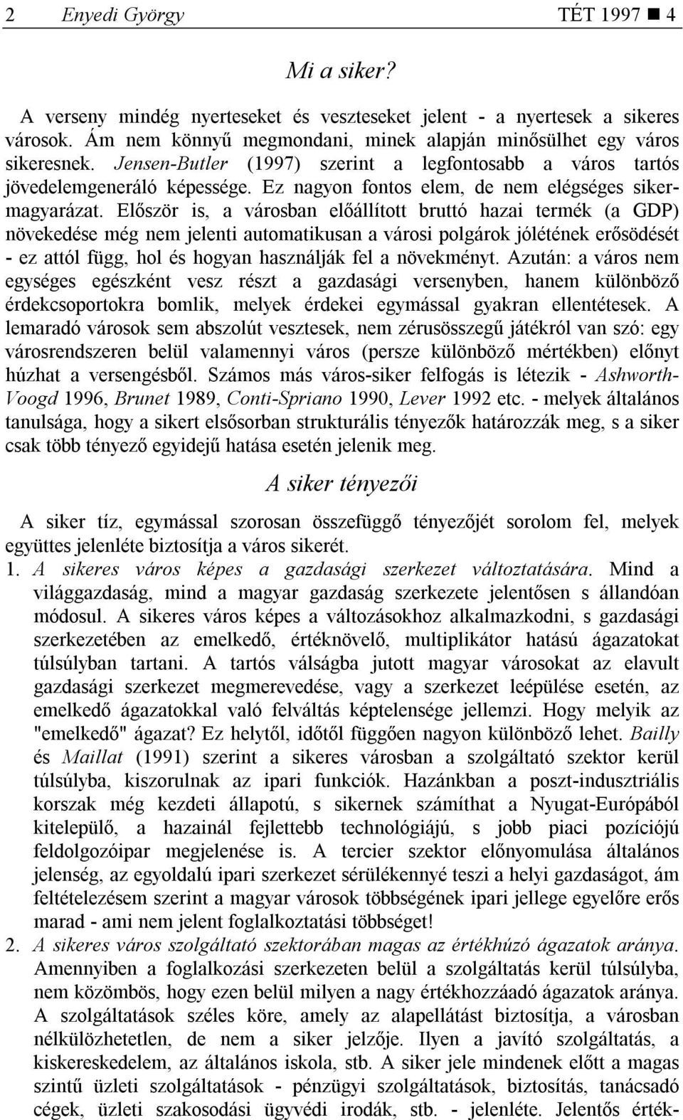 Először is, a városban előállított bruttó hazai termék (a GDP) növekedése még nem jelenti automatikusan a városi polgárok jólétének erősödését - ez attól függ, hol és hogyan használják fel a