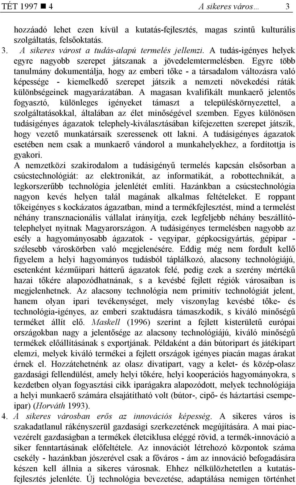 Egyre több tanulmány dokumentálja, hogy az emberi tőke - a társadalom változásra való képessége - kiemelkedő szerepet játszik a nemzeti növekedési ráták különbségeinek magyarázatában.