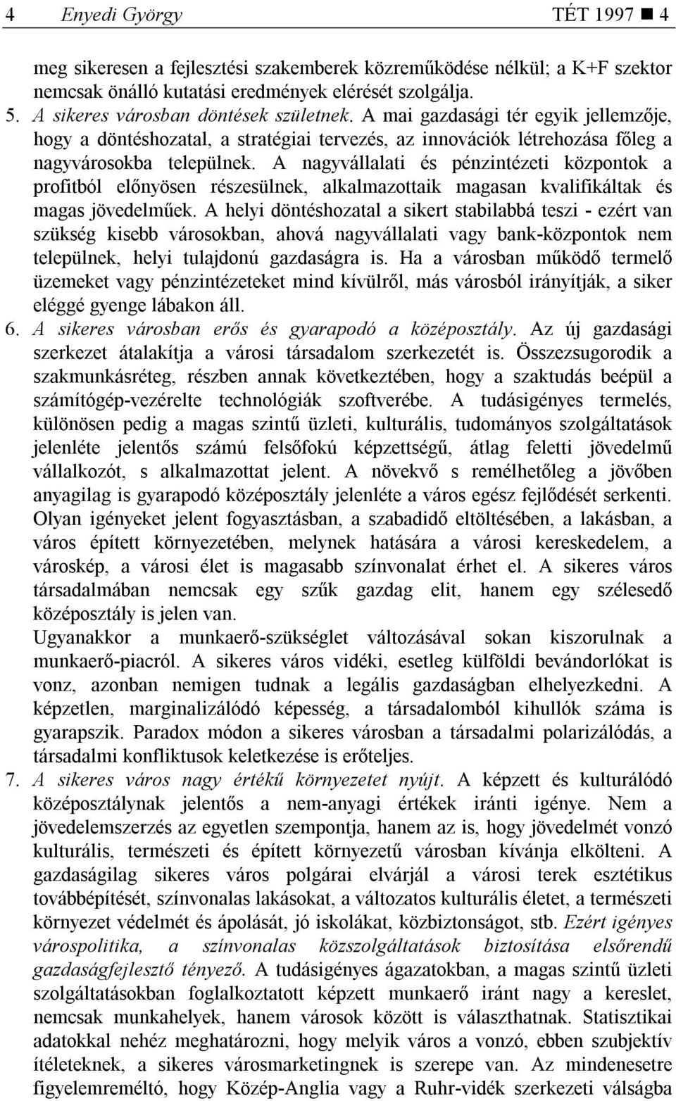 A nagyvállalati és pénzintézeti központok a profitból előnyösen részesülnek, alkalmazottaik magasan kvalifikáltak és magas jövedelműek.