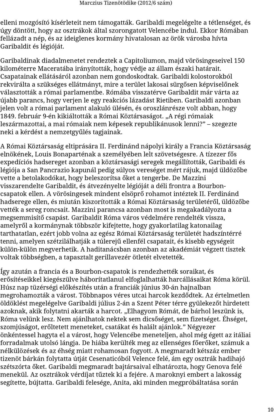 Garibaldinak diadalmenetet rendeztek a Capitoliumon, majd vörösingeseivel 150 kilométerre Maceratába irányították, hogy védje az állam északi határait.