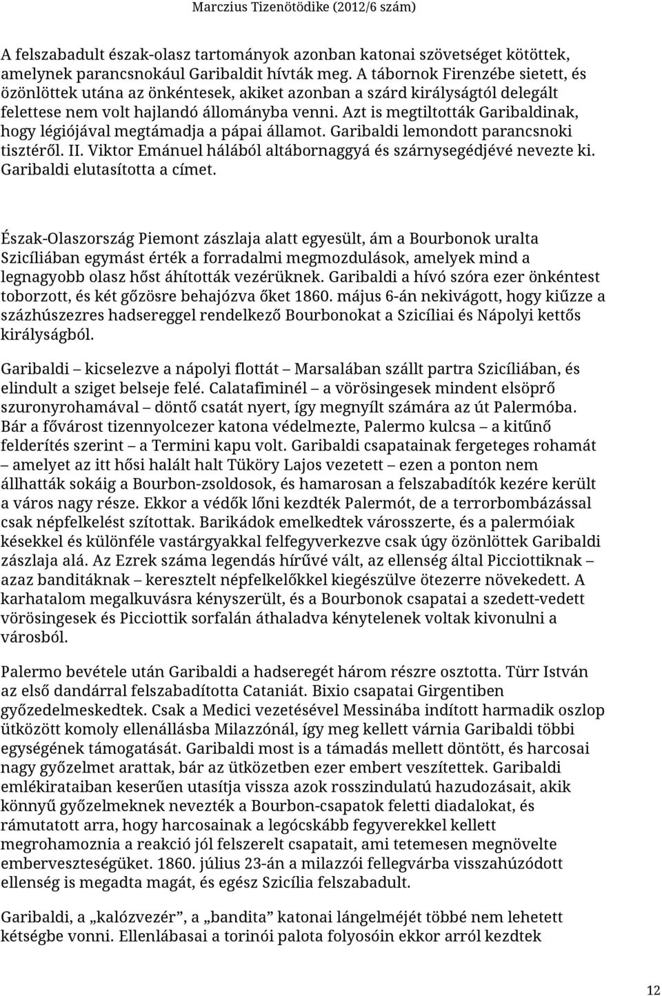 Azt is megtiltották Garibaldinak, hogy légiójával megtámadja a pápai államot. Garibaldi lemondott parancsnoki tisztéről. II. Viktor Emánuel hálából altábornaggyá és szárnysegédjévé nevezte ki.