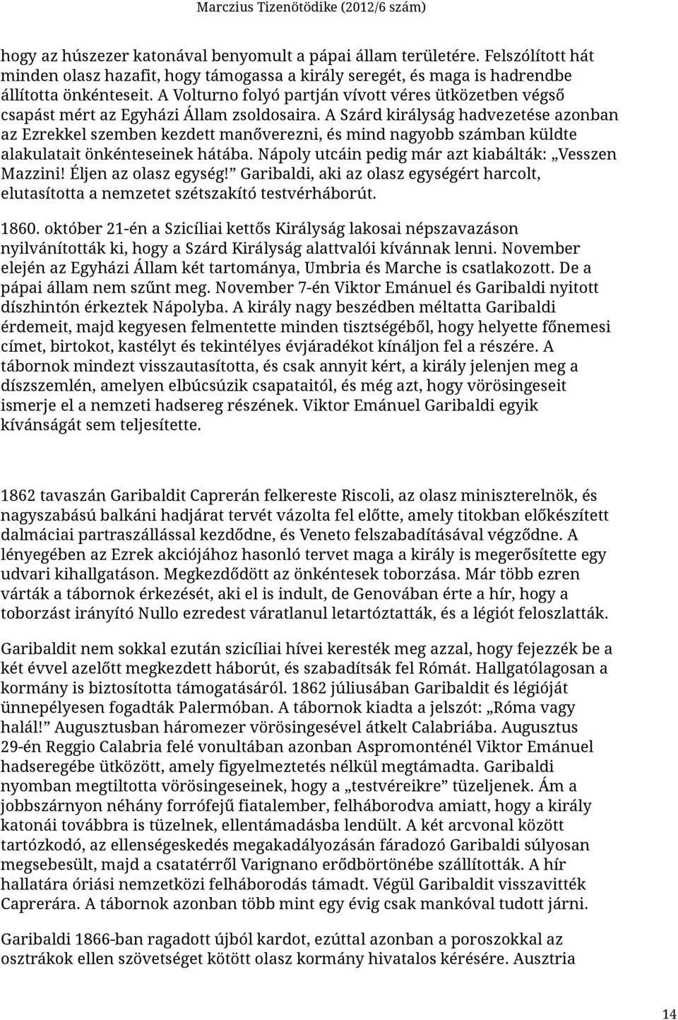 A Szárd királyság hadvezetése azonban az Ezrekkel szemben kezdett manőverezni, és mind nagyobb számban küldte alakulatait önkénteseinek hátába. Nápoly utcáin pedig már azt kiabálták: Vesszen Mazzini!