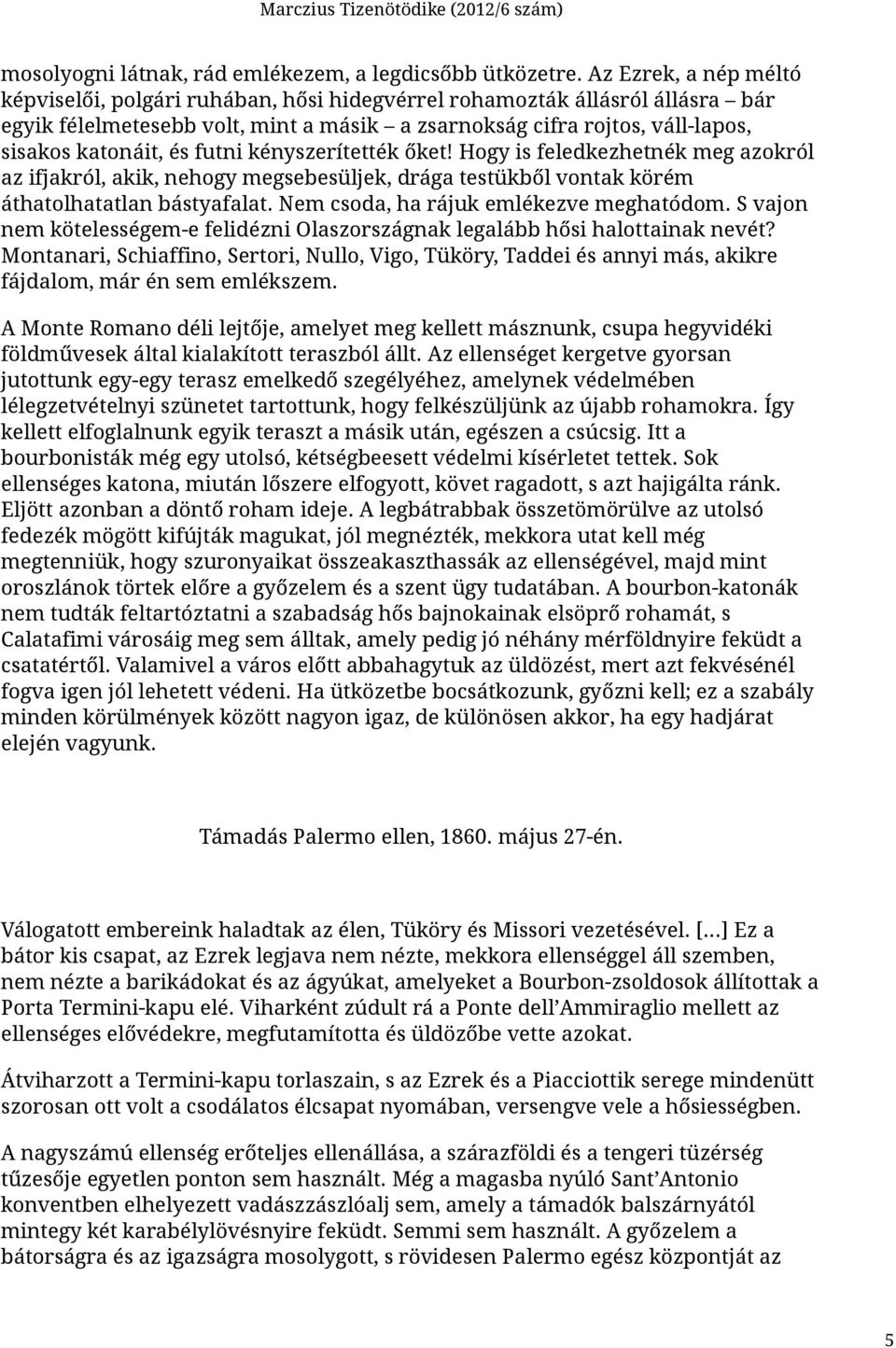 futni kényszerítették őket! Hogy is feledkezhetnék meg azokról az ifjakról, akik, nehogy megsebesüljek, drága testükből vontak körém áthatolhatatlan bástyafalat.