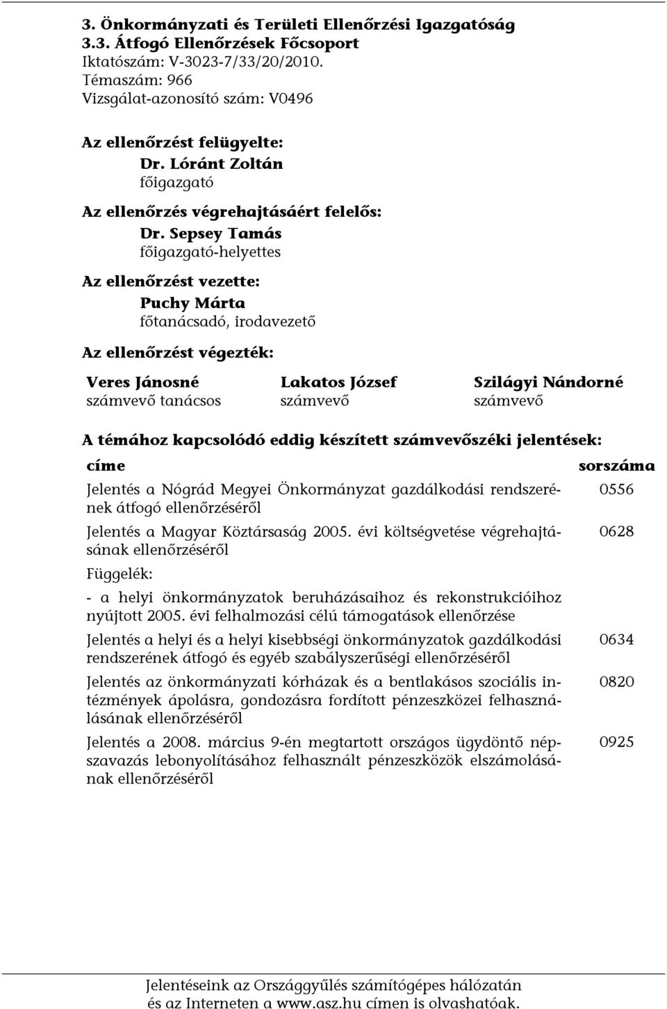 Sepsey Tamás főigazgató-helyettes Az ellenőrzést vezette: Puchy Márta főtanácsadó, irodavezető Az ellenőrzést végezték: Veres Jánosné számvevő tanácsos Lakatos József számvevő Szilágyi Nándorné