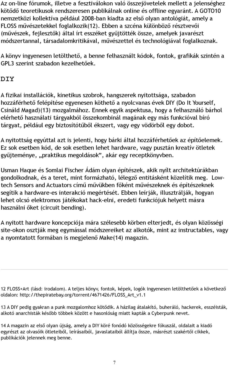 Ebben a szcéna különböző résztvevői (művészek, fejlesztők) által írt esszéket gyűjtötték össze, amelyek javarészt módszertannal, társadalomkritikával, művészettel és technológiával foglalkoznak.