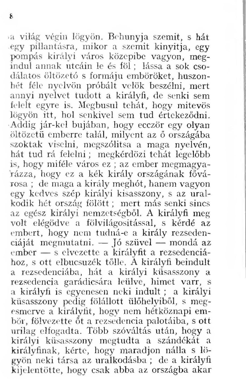 huszonhét féle nyelvön próbált velk beszélni, mert annyi nyelvet tudott a királyfi, de senki sem felelt egyre is. Megbúsul tehát, hogy mitevös lögyön itt, hol senkivel sem tud értekezödni.