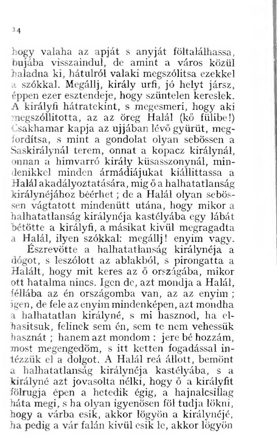 ) Csakhamar kapja az ujjában lév gyürüt, megfordítsa, s mint a gondolat olyan sebössen a Saskirálynál terem, onnat a kopacz királynál, onnan a himvarró király küsasszonynál, mindenikkel minden