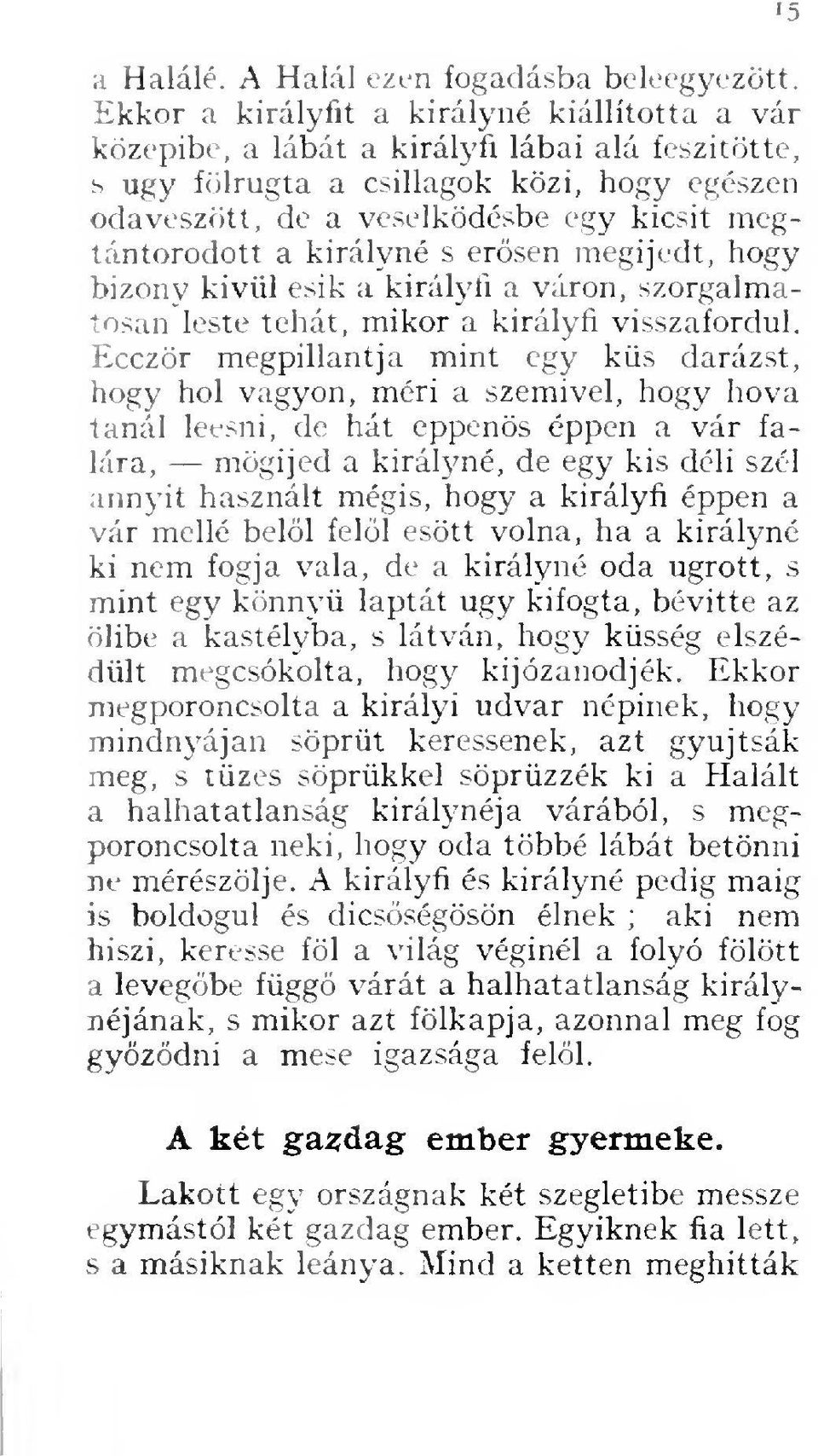 a királyné s ersen megijedt, hogy bizony kivül esik a királyfi a váron, szorgalmatosan leste tehát, mikor a királyfi visszafordul.