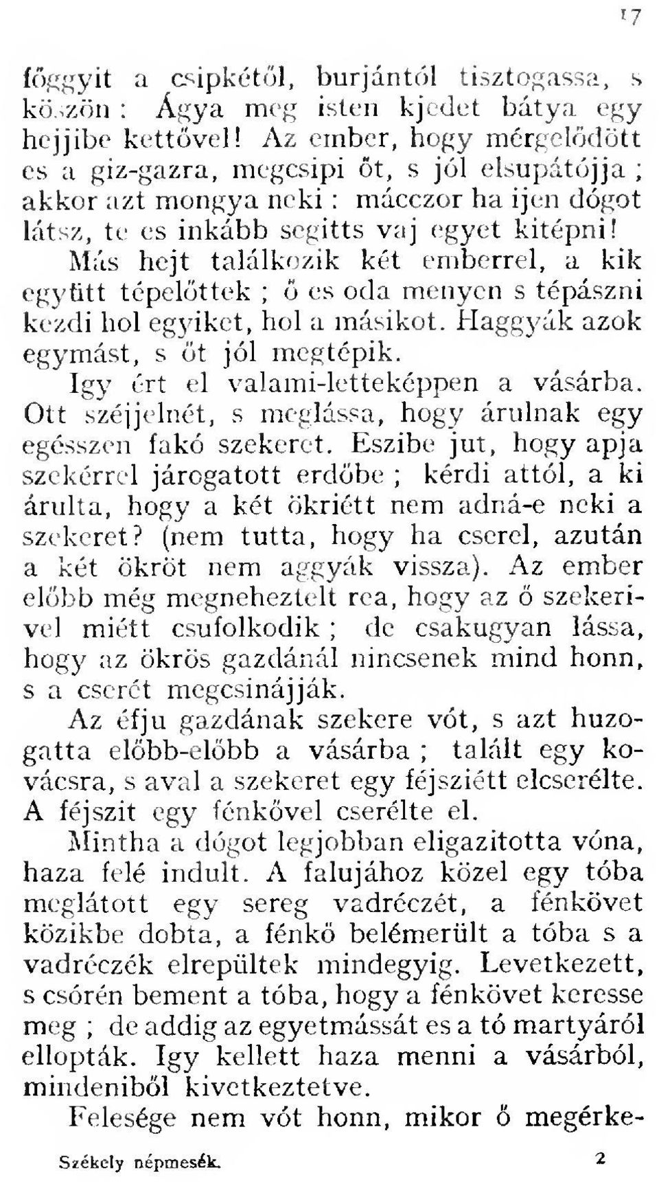 Más hejt találkozik két emberrel, a kik együtt tépelttek ; es oda menyen s tépászni kezdi hol egyiket, hol a másikot. Haggyák azok egymást, s t jól megtépik. így ért el valami-lettéképpen a vásárba.