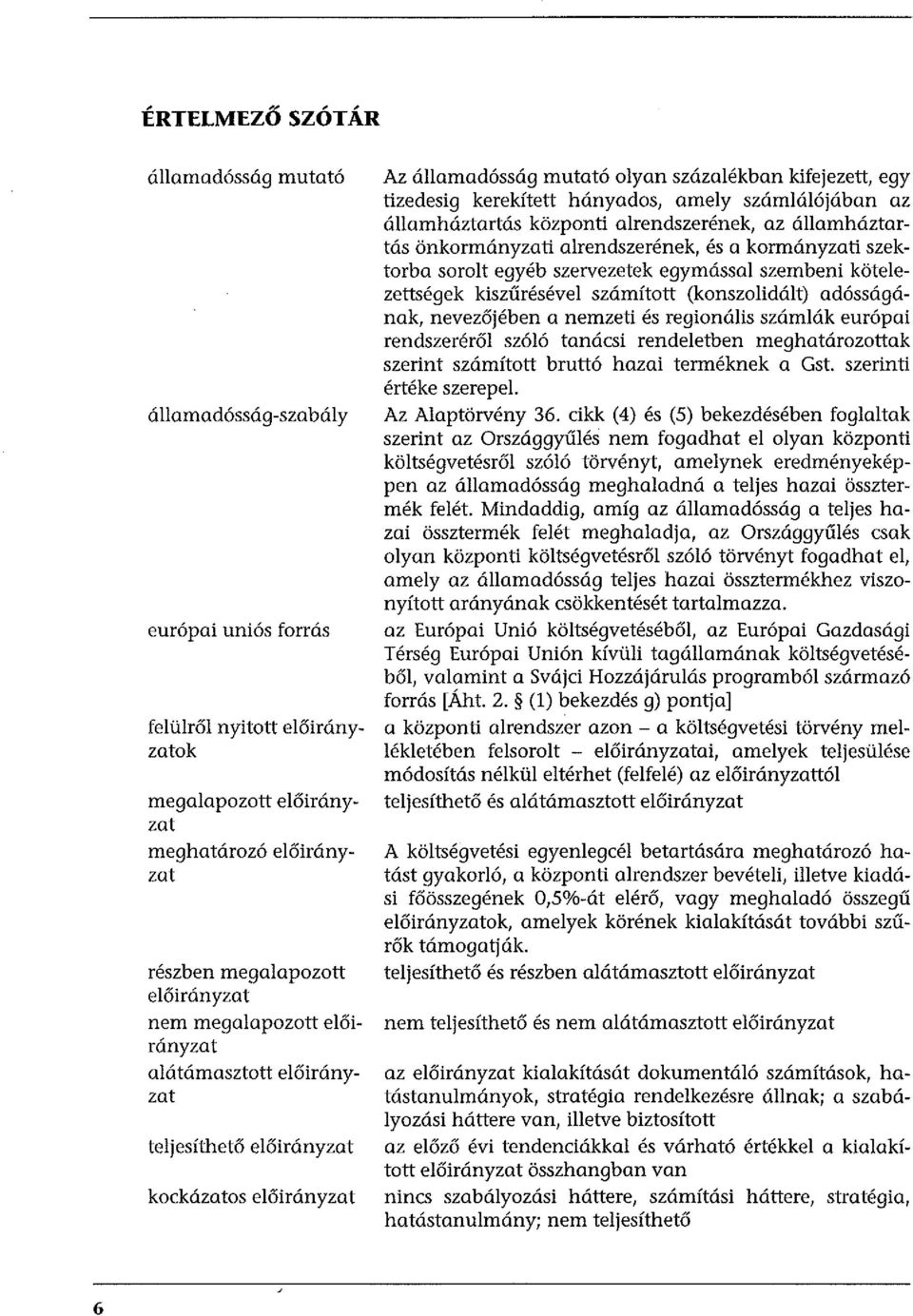 kerekitett hcmyados, amely sz<iml<il6j<iban az <illamh<iztart<is kiizponti alrendszerenek, az <illamh<iztart<is iinkorm<inyzati alrendszerenek, es a korm<inyzati szektorba sorolt egyeb szervezetek