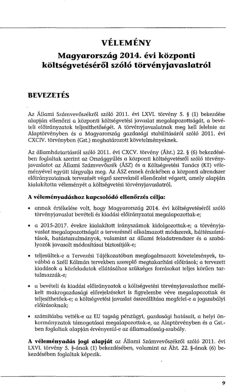 A tiirvenyjavaslatnak meg kell felelnie az Alaptiirvenyben es a Magyarorszag gazdasagi stabilitasar61 sz616 2011. evi CXCIV. tiirvenyben (Gst.) meghatarozott kiivetelmenyeknek.