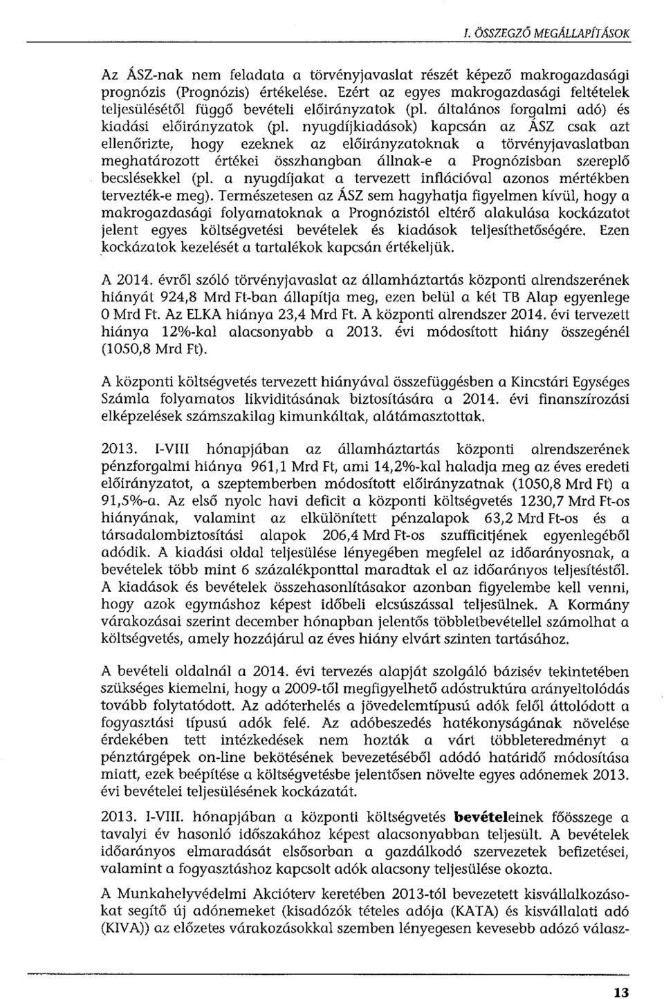 nyugdijkiadasok) kapcsan az Asz csak azt ellen6rizte, hogy ezeknek az el6iranyzatoknak a torvenyjavaslatban meghatarozott ertekei osszhangban allnak-e a Progn6zisban szerepl6 becslesekkel (pl.