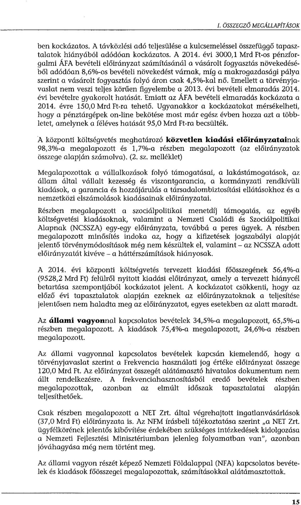 fogyasztas foly6 aron csak 4,5%-kal no. Emellett a ti:irvenyjavaslat nem veszi teljes koruen figyelembe a 2013. evi beveteli elmaradas 2014. evi bevetelre gyakorolt hat6.s6.t. Emiatt az AFA beveteli elmarad6.