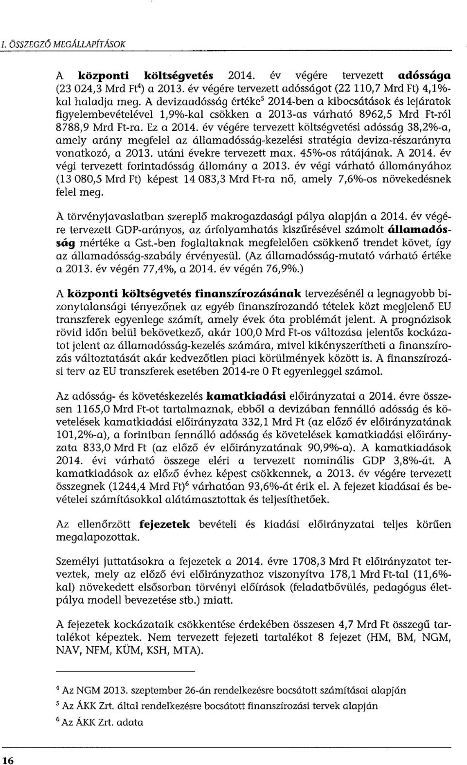 ev vegere tervezett ki:iltsegvetesi ad6ss6.g 38,2%-a, amely arany megfelel az 6.llamad6ss6.g-kezelesi strategia deviza-reszaranyra vonatkoz6, a 2013. utani evekre tervezett max. 45%-os r6.t6.j6.nak.