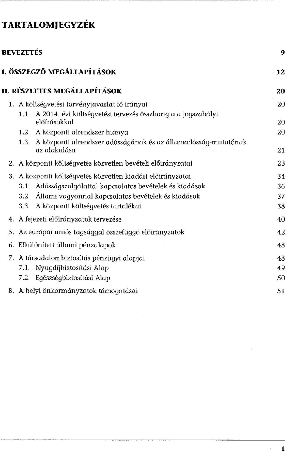 A kozponti ki.iltsegvetes kozvetlen beveteli el6iranyzatai 23 3. A kozponti koltsegvetes kozvetlen kiadasi el6iranyzatai 34 3.1. Ad6ssagszolgalattal kapcsolatos bevetelek es kiadasok 36 3.2. Anami vagyonnal kapcsolatos bevetelek es kiadasok 37 3.