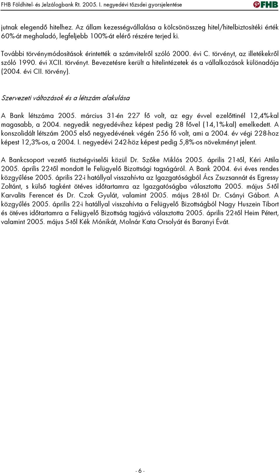 évi C. törvényt, az illetékekről szóló 1990. évi XCII. törvényt. Bevezetésre került a hitelintézetek és a vállalkozások különadója (2004. évi CII. törvény).