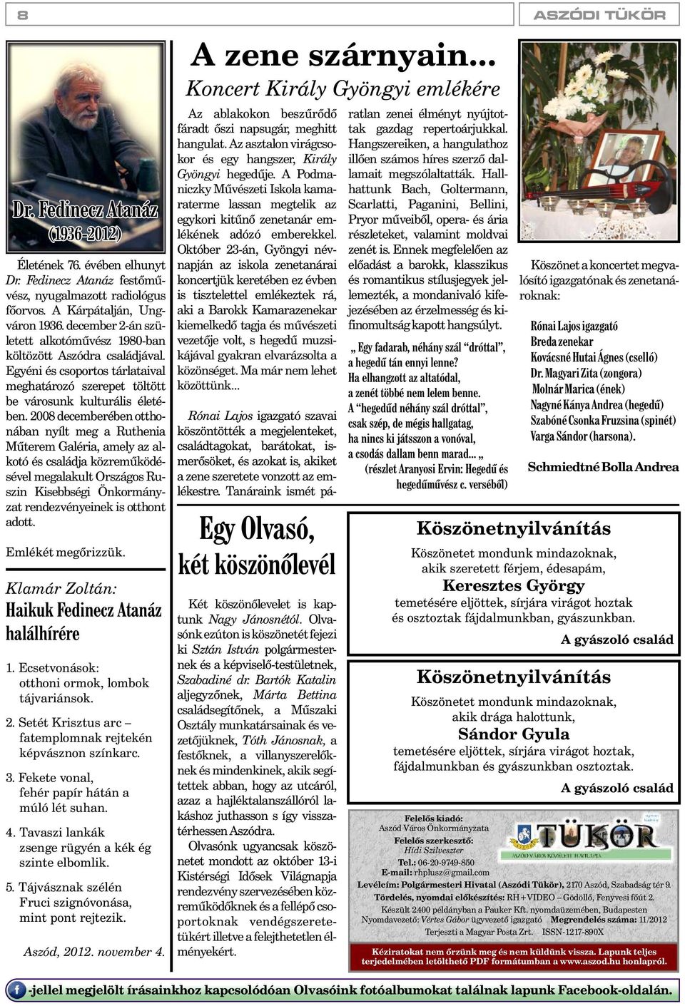 2008 decemberében otthonában nyílt meg a Ruthenia Mûterem Galéria, amely az alkotó és családja közremûködésével megalakult Országos Ruszin Kisebbségi Önkormányzat rendezvényeinek is otthont adott.