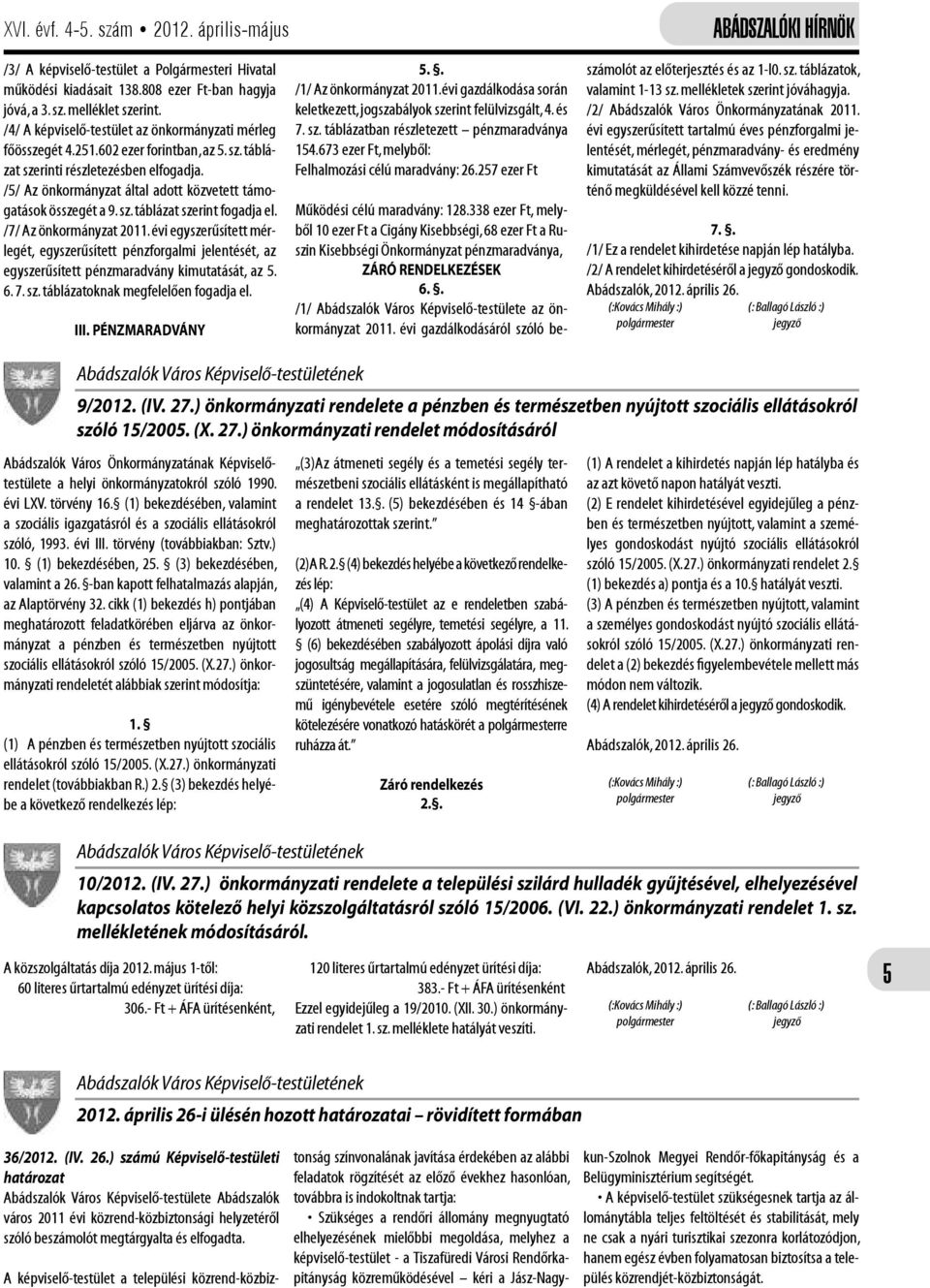 /7/ Az önkormányzt 2011. évi egyszerűsített mérlegét, egyszerűsített pénzforglmi jelentését, z egyszerűsített pénzmrdvány kimuttását, z 5. 6. 7. sz. tábláztoknk megfelelően fogdj el. III.