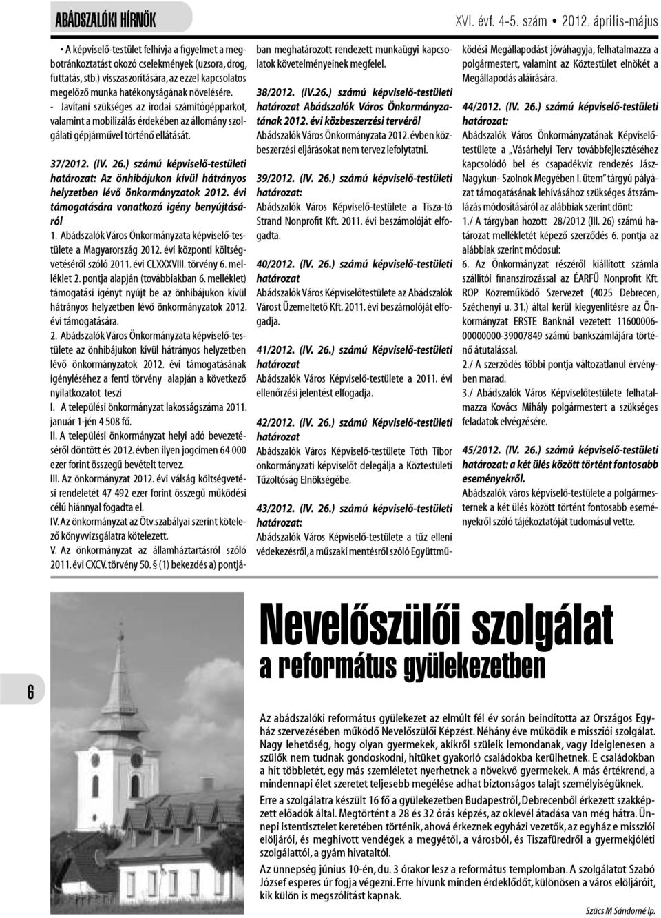 ) számú képviselő-testületi htározt: Az önhibájukon kívül hátrányos helyzetben lévő önkormányztok 2012. évi támogtásár vontkozó igény benyújtásáról 1.