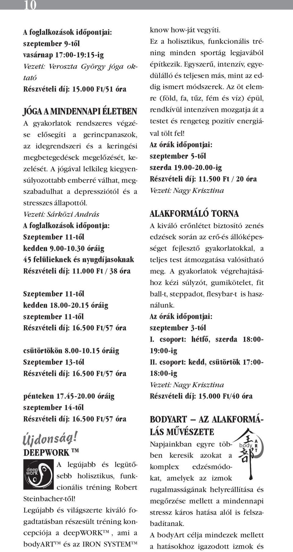 A jógával lelkileg kiegyensúlyozottabb emberré válhat, megszabadulhat a depressziótól és a stresszes állapottól. Vezeti: Sárközi András A foglalkozások időpontja: Szeptember 11-től kedden 9.00-10.