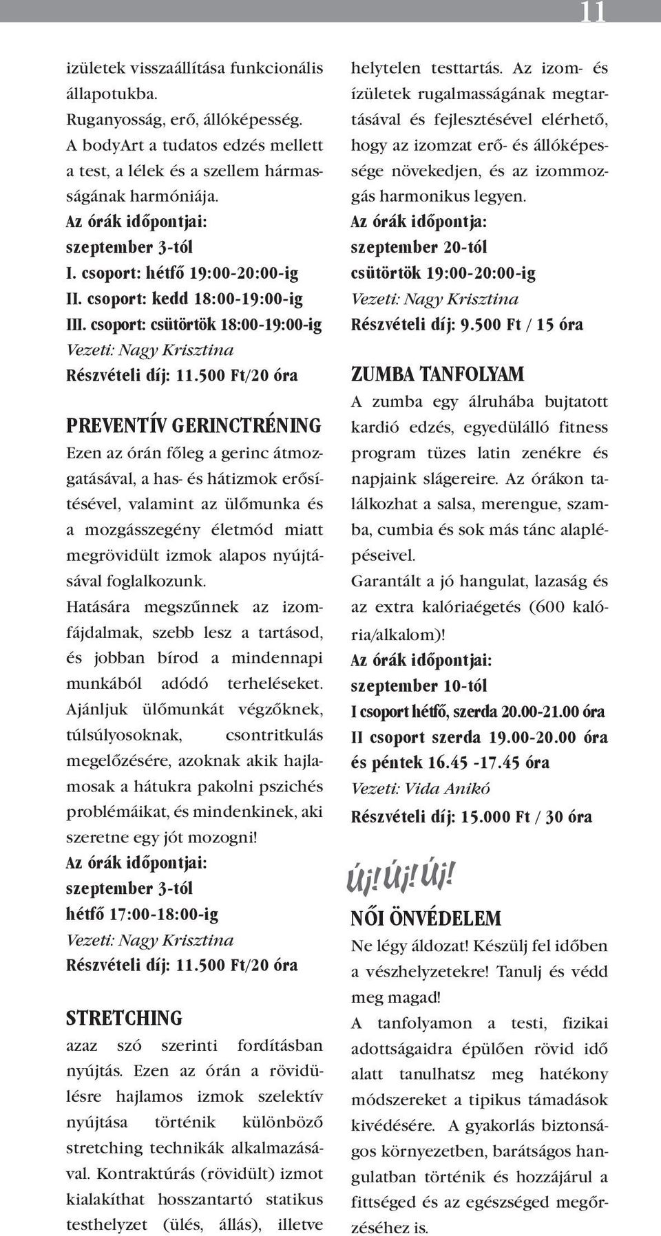 500 Ft/20 óra Preventív gerinctréning Ezen az órán főleg a gerinc átmozgatásával, a has- és hátizmok erősítésével, valamint az ülőmunka és a mozgásszegény életmód miatt megrövidült izmok alapos