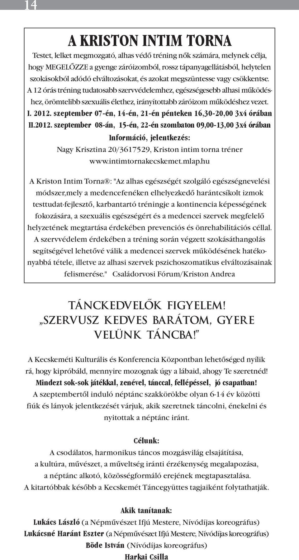 A 12 órás tréning tudatosabb szervvédelemhez, egészségesebb alhasi működéshez, örömtelibb szexuális élethez, irányítottabb záróizom működéshez vezet. I. 2012.