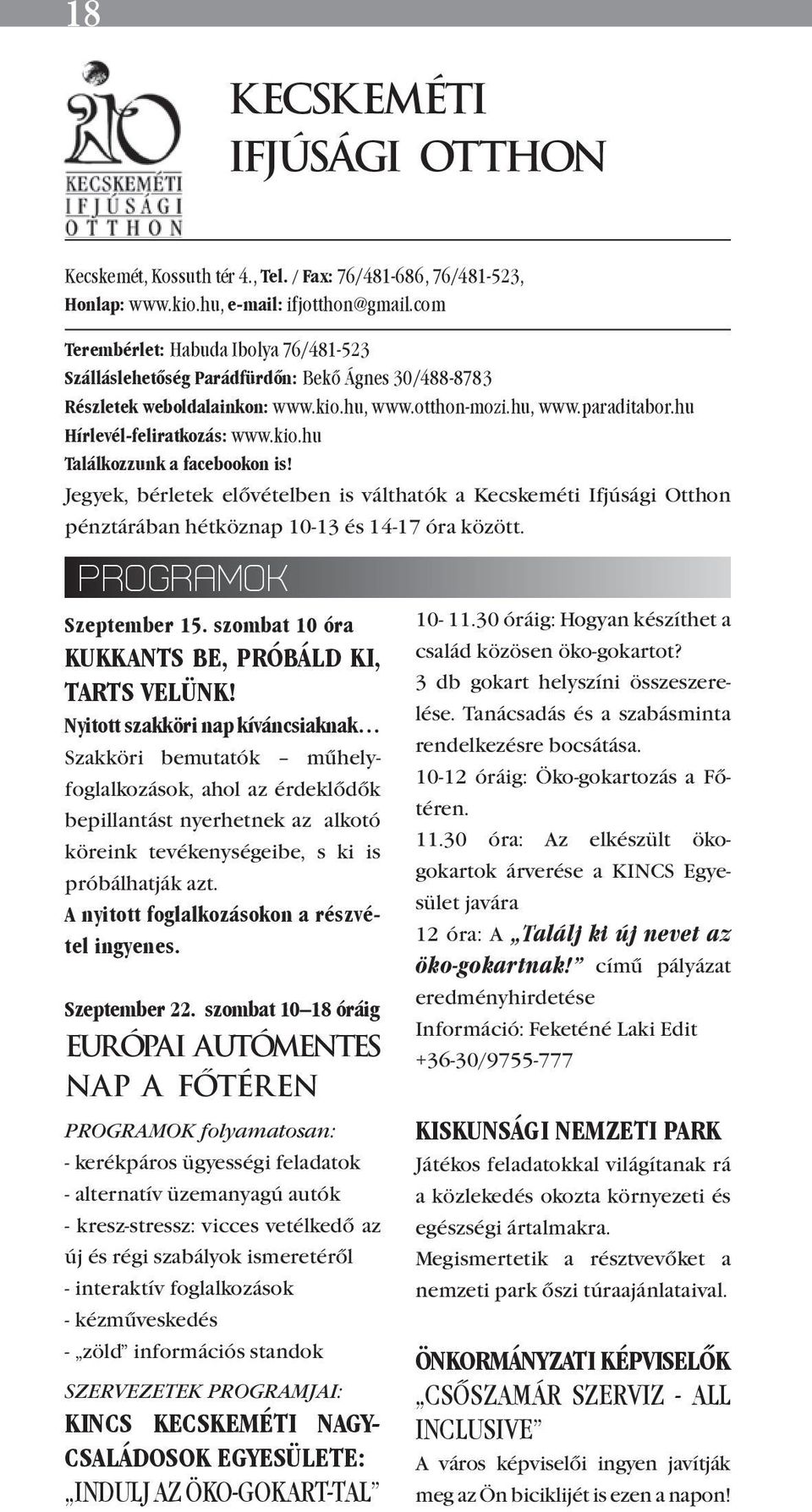 Szálláslehetőség Jegyek a KIO nyitva Parádfürdőn: tartási napjain Bekő elővételben Ágnes is 30/488-8783 válthatók. Részletek Nyitás: január weboldalainkon: 2-án, hétfőn www.kio.hu, www.otthon-mozi.