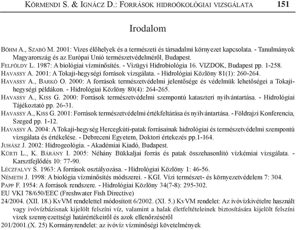 2001: A Tokaji-hegységi források vizsgálata. - Hidrológiai Közlöny 81(1): 260-264. Havassy A., Barkó O. 2000: A források természetvédelmi jelentősége és védelmük lehetőségei a Tokajihegységi példákon.