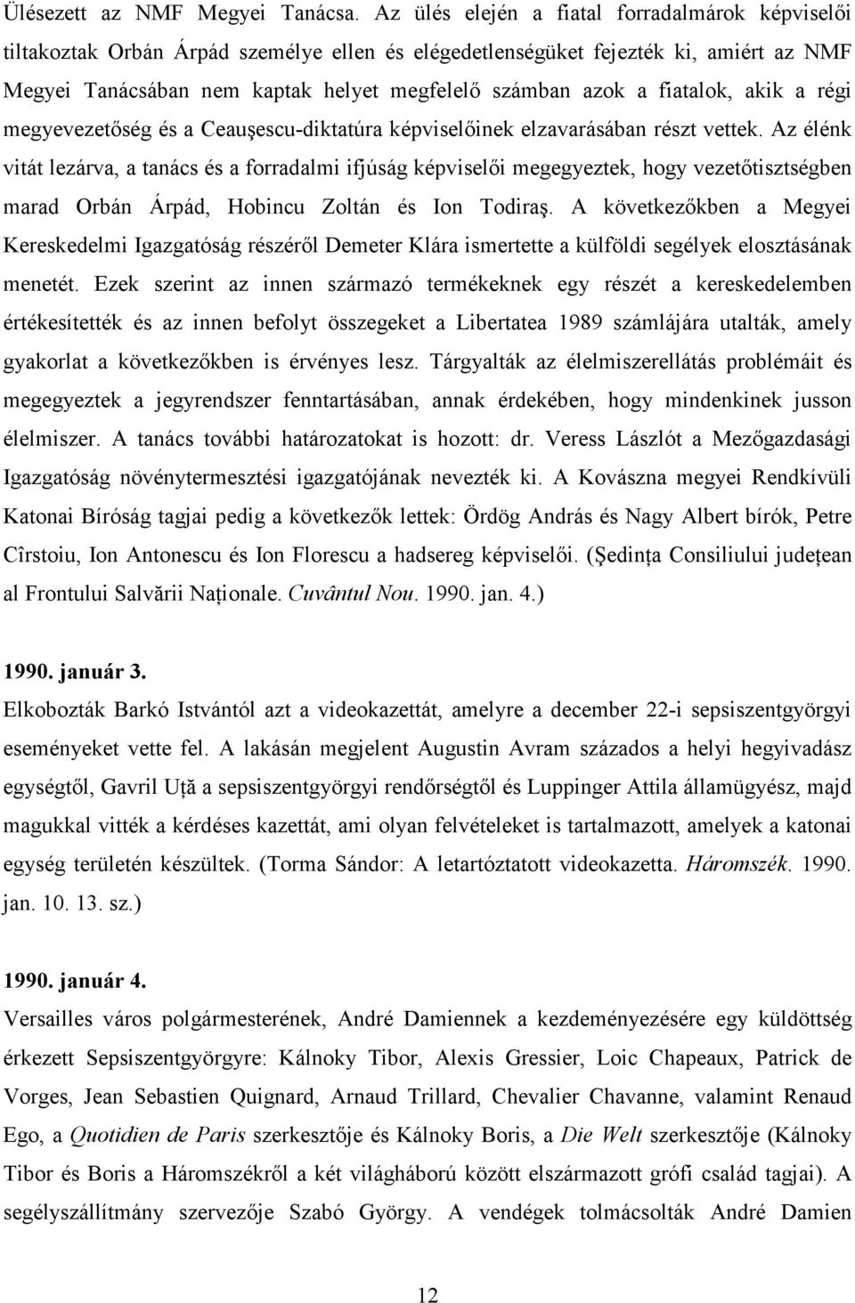 fiatalok, akik a régi megyevezetıség és a Ceauşescu-diktatúra képviselıinek elzavarásában részt vettek.