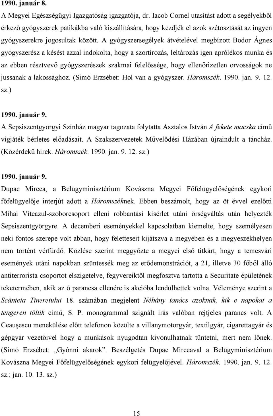 A gyógyszersegélyek átvételével megbízott Bodor Ágnes gyógyszerész a késést azzal indokolta, hogy a szortírozás, leltározás igen aprólékos munka és az ebben résztvevı gyógyszerészek szakmai