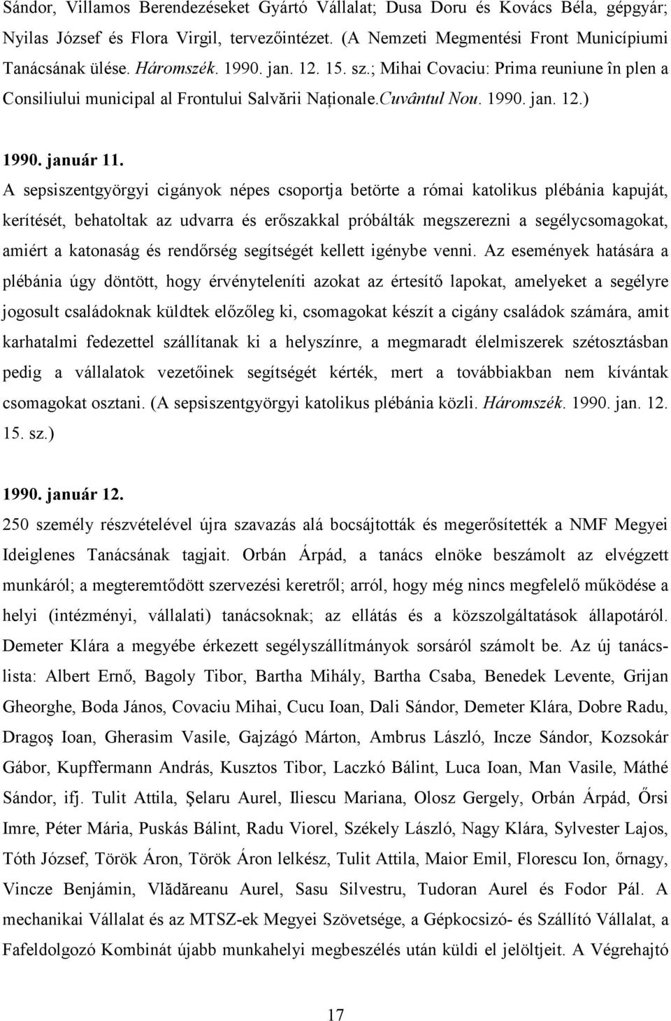 A sepsiszentgyörgyi cigányok népes csoportja betörte a római katolikus plébánia kapuját, kerítését, behatoltak az udvarra és erıszakkal próbálták megszerezni a segélycsomagokat, amiért a katonaság és