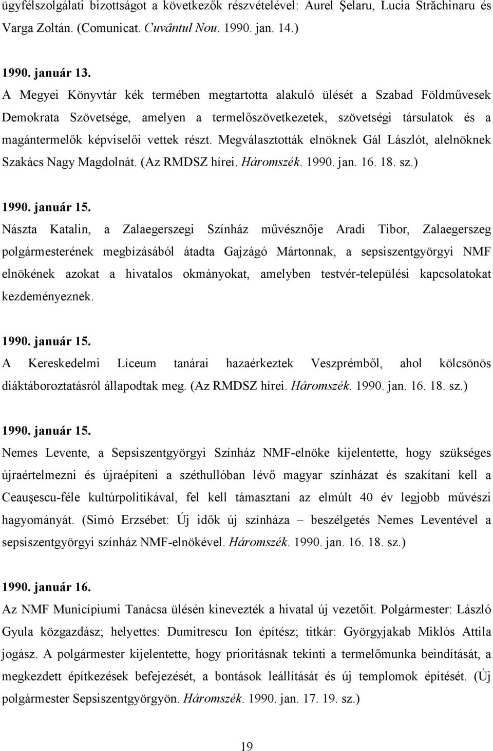 Megválasztották elnöknek Gál Lászlót, alelnöknek Szakács Nagy Magdolnát. (Az RMDSZ hírei. Háromszék. 1990. jan. 16. 18. sz.) 1990. január 15.