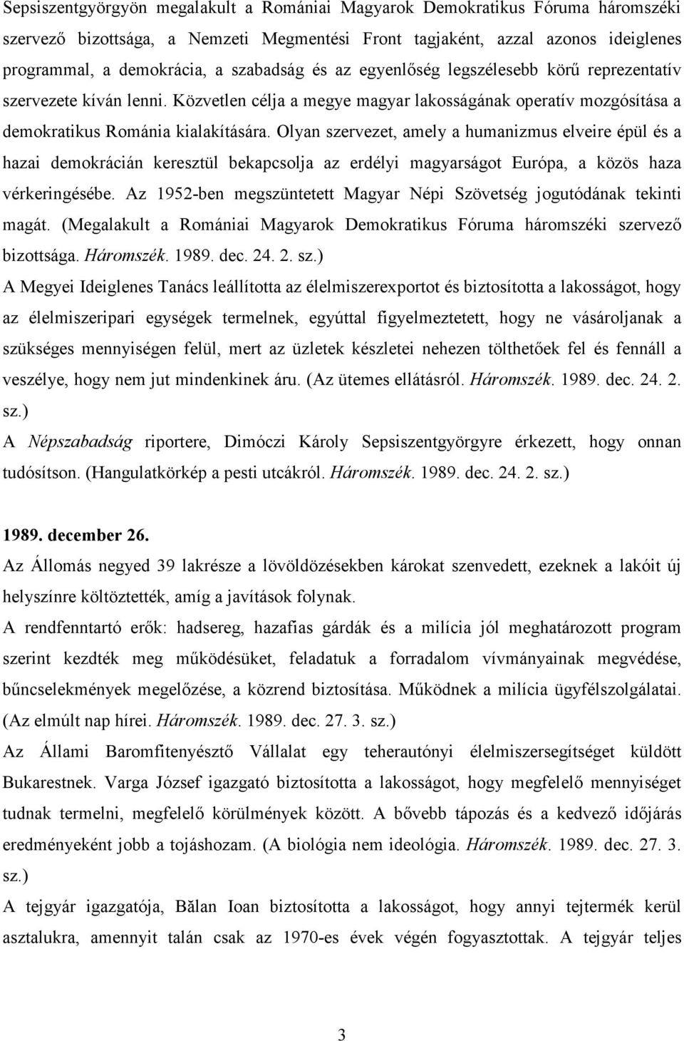 Olyan szervezet, amely a humanizmus elveire épül és a hazai demokrácián keresztül bekapcsolja az erdélyi magyarságot Európa, a közös haza vérkeringésébe.